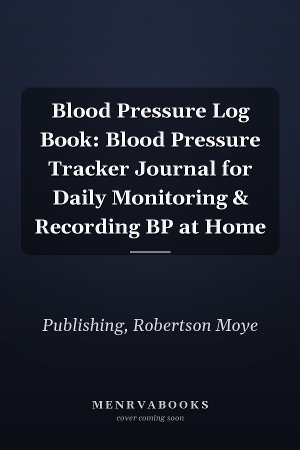 Blood Pressure Log Book: Blood Pressure Tracker Journal for Daily Monitoring & Recording BP at Home