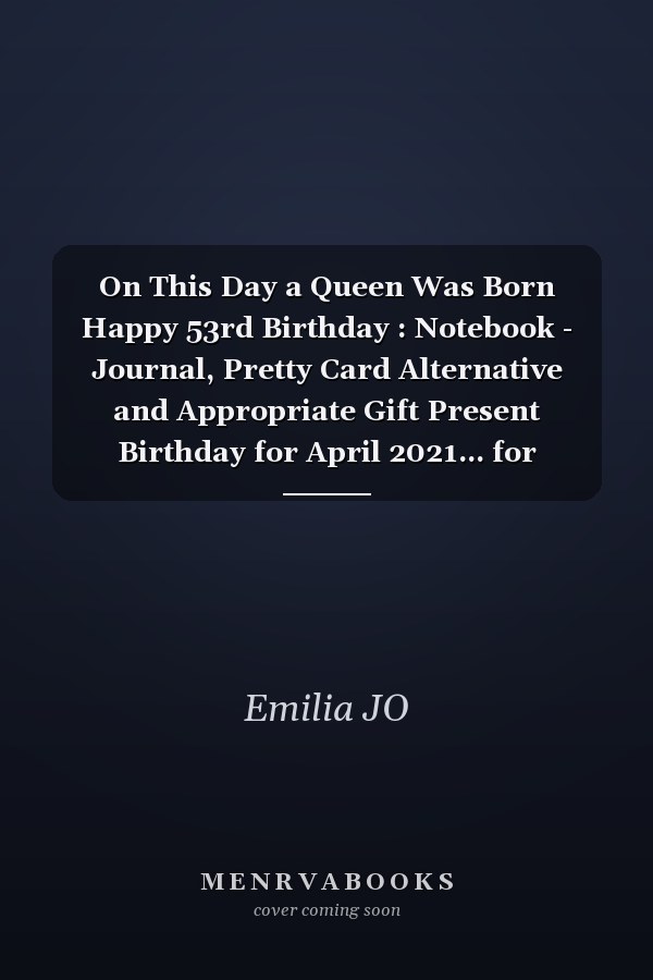 On This Day a Queen Was Born Happy 53rd Birthday : Notebook - Journal, Pretty Card Alternative and Appropriate Gift Present Birthday for April 2021... for Women Born in 1968 Bday Gft for Women 53 Years Old ... Mother Sister Daughter Friends Fiancee Friend
