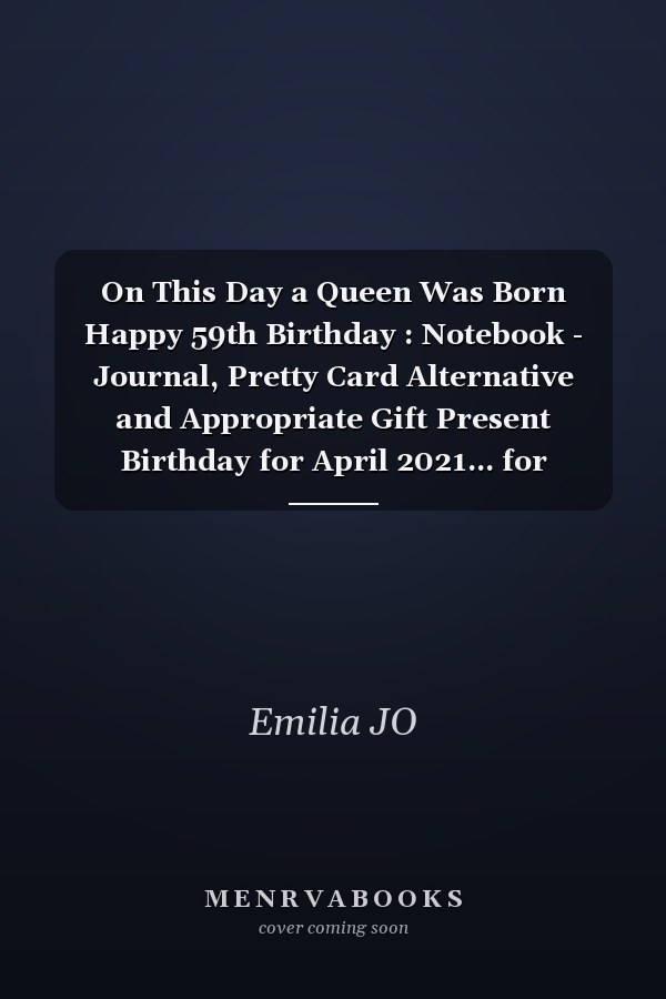 On This Day a Queen Was Born Happy 59th Birthday : Notebook - Journal, Pretty Card Alternative and Appropriate Gift Present Birthday for April 2021... for Women Born in 1962 Bday Gft for Women 59 Years Old ... Mother Sister Daughter Friends Fiancee Friend