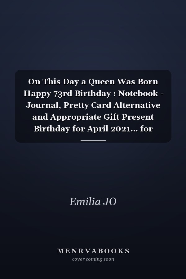 On This Day a Queen Was Born Happy 73rd Birthday : Notebook - Journal, Pretty Card Alternative and Appropriate Gift Present Birthday for April 2021... for Women Born in 1948 Bday Gft for Women 73 Years Old ... Mother Sister Daughter Friends Fiancee Friend