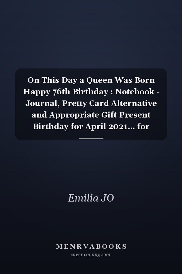 On This Day a Queen Was Born Happy 76th Birthday : Notebook - Journal, Pretty Card Alternative and Appropriate Gift Present Birthday for April 2021... for Women Born in 1945 Bday Gft for Women 76 Years Old ... Mother Sister Daughter Friends Fiancee Friend