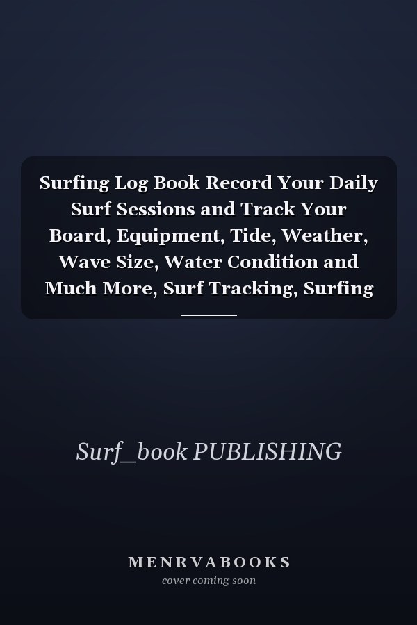 Surfing Log Book Record Your Daily Surf Sessions and Track Your Board, Equipment, Tide, Weather, Wave Size, Water Condition and Much More, Surf Tracking, Surfing Logbook, Surfing Journal