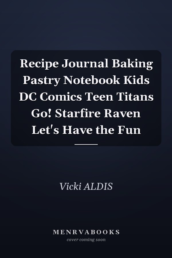 Recipe Journal Baking Pastry Notebook Kids DC Comics Teen Titans Go! Starfire Raven Let's Have the Fun