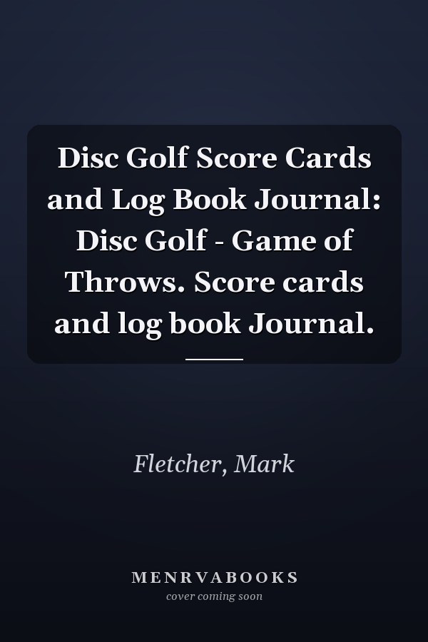 Disc Golf Score Cards and Log Book Journal: Disc Golf - Game of Throws. Score cards and log book Journal.