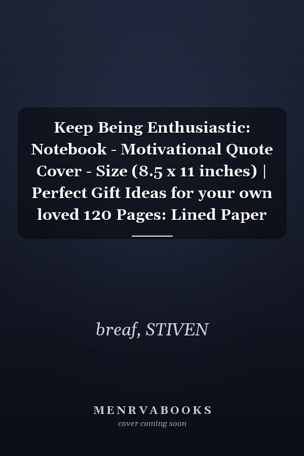 Keep Being Enthusiastic: Notebook - Motivational Quote Cover - Size (8.5 x 11 inches) | Perfect Gift Ideas for your own loved 120 Pages: Lined Paper
