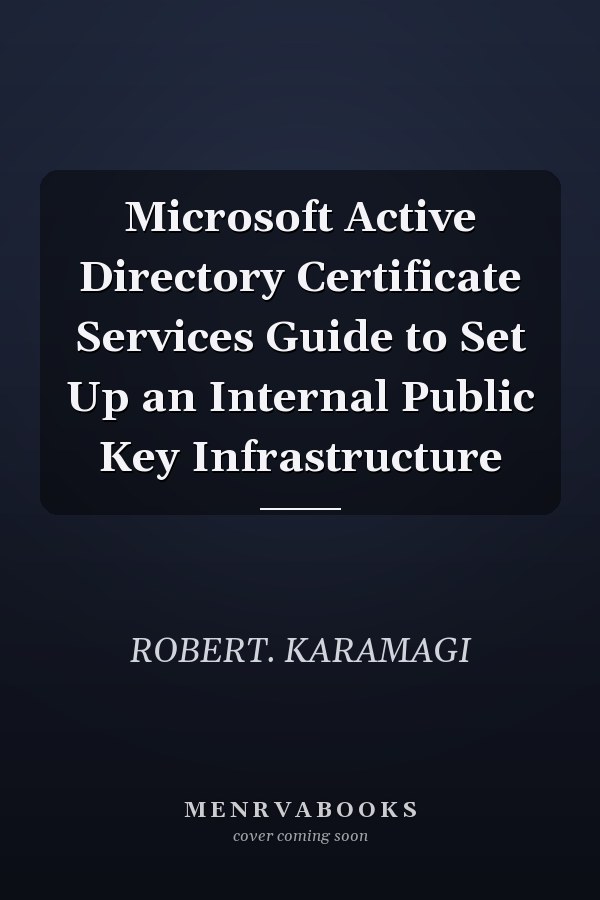 Microsoft Active Directory Certificate Services Guide to Set Up an Internal Public Key Infrastructure