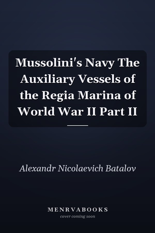 Mussolini's Navy The Auxiliary Vessels of the Regia Marina of World War II Part II