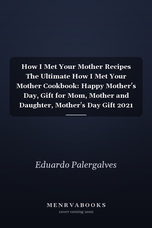 How I Met Your Mother Recipes The Ultimate How I Met Your Mother Cookbook: Happy Mother's Day, Gift for Mom, Mother and Daughter, Mother's Day Gift 2021