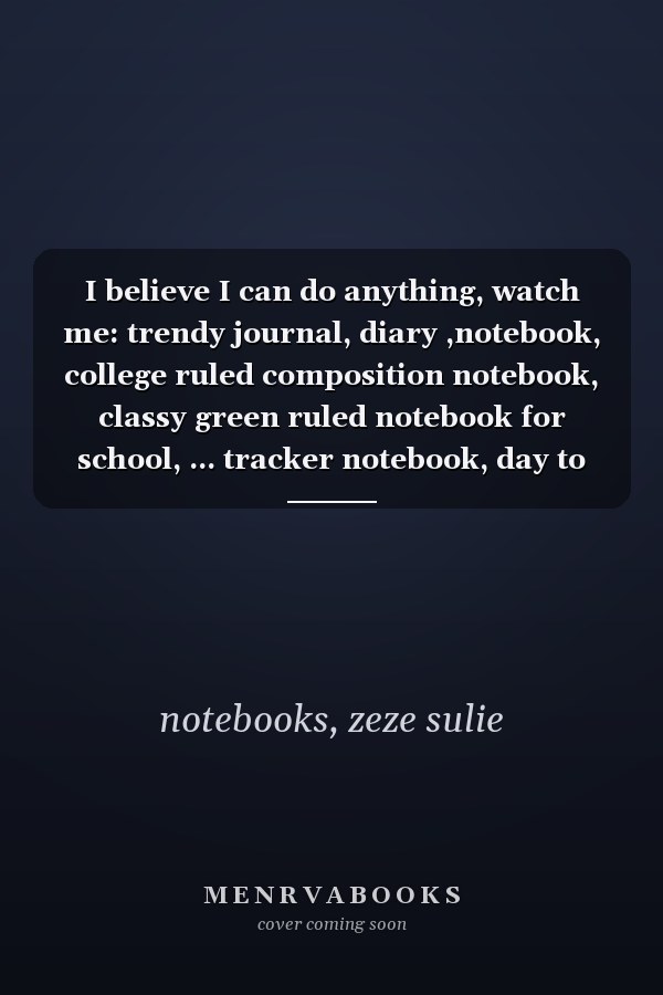I believe I can do anything, watch me: trendy journal, diary ,notebook, college ruled composition notebook, classy green ruled notebook for school, ... tracker notebook, day to day record notebook