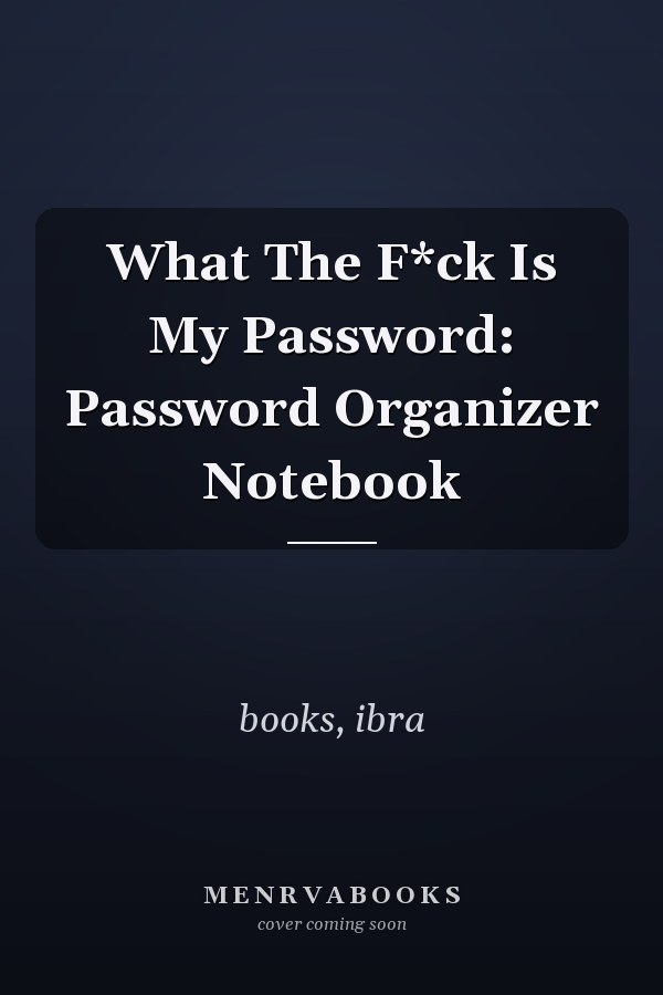 What The F*ck Is My Password: Password Organizer Notebook