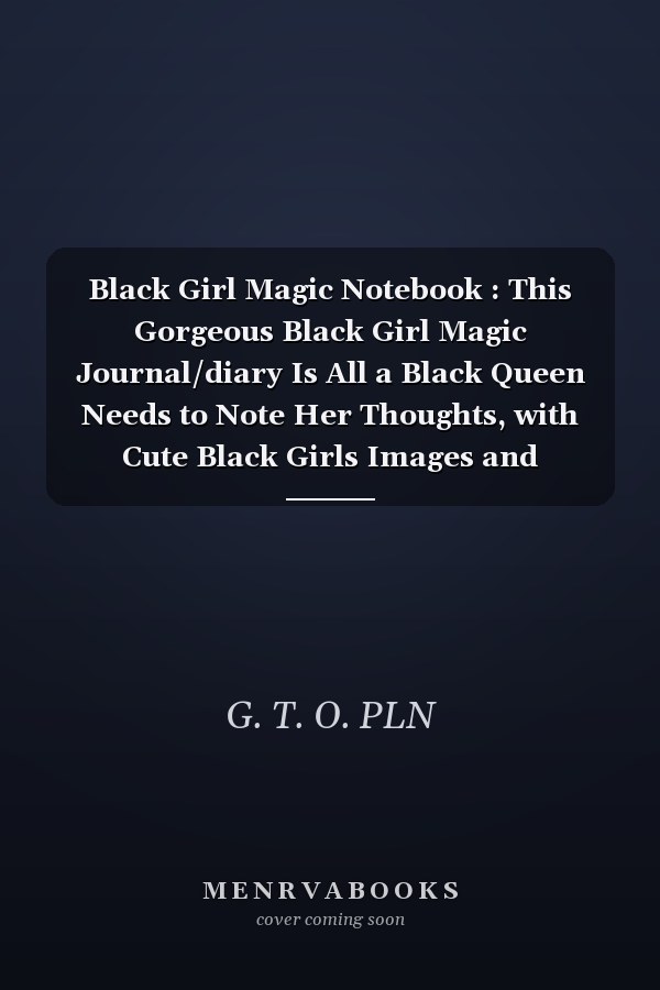 Black Girl Magic Notebook : This Gorgeous Black Girl Magic Journal/diary Is All a Black Queen Needs to Note Her Thoughts, with Cute Black Girls Images and Inspirational Quotes Help You Stay Positive V4