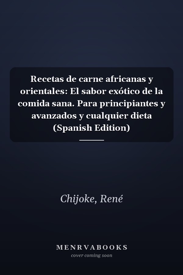 Recetas de carne africanas y orientales: El sabor exótico de la comida sana. Para principiantes y avanzados y cualquier dieta (Spanish Edition)