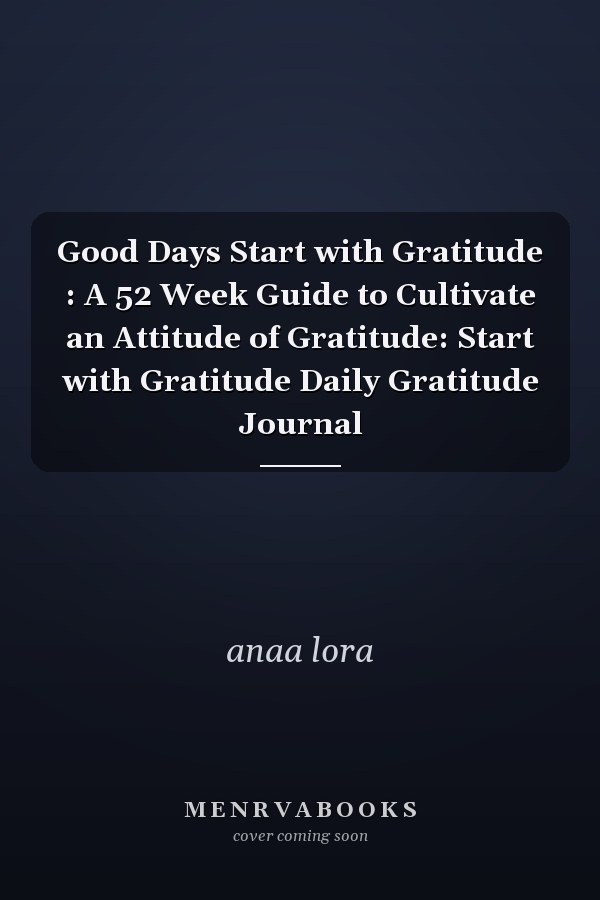 Good Days Start with Gratitude : A 52 Week Guide to Cultivate an Attitude of Gratitude: Start with Gratitude Daily Gratitude Journal