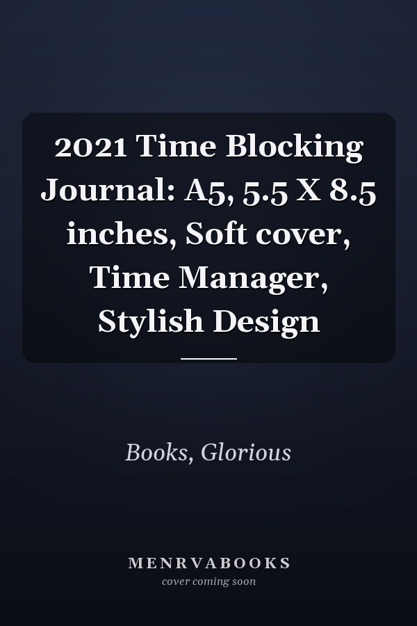 2021 Time Blocking Journal: A5, 5.5 X 8.5 inches, Soft cover, Time Manager, Stylish Design