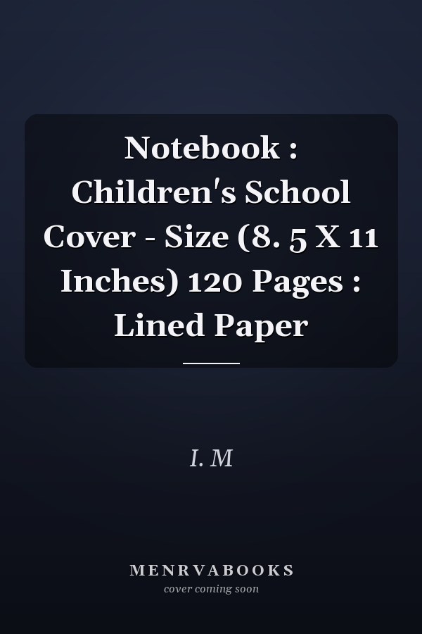 Notebook : Children's School Cover - Size (8. 5 X 11 Inches) 120 Pages : Lined Paper