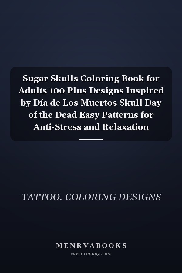 Sugar Skulls Coloring Book for Adults 100 Plus Designs Inspired by Día de Los Muertos Skull Day of the Dead Easy Patterns for Anti-Stress and Relaxation
