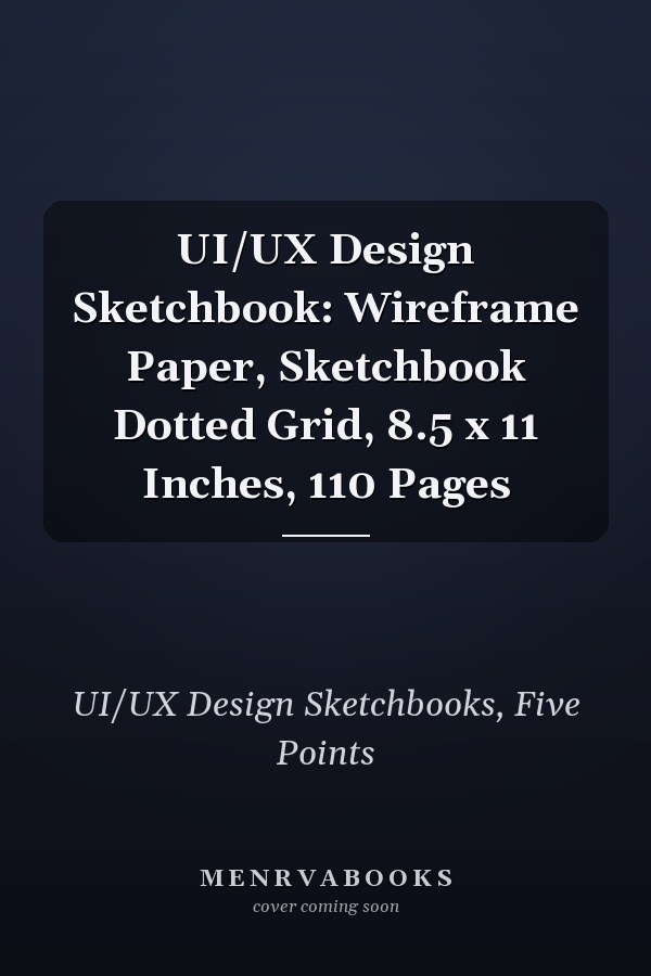 UI/UX Design Sketchbook: Wireframe Paper, Sketchbook Dotted Grid, 8.5 x 11 Inches, 110 Pages