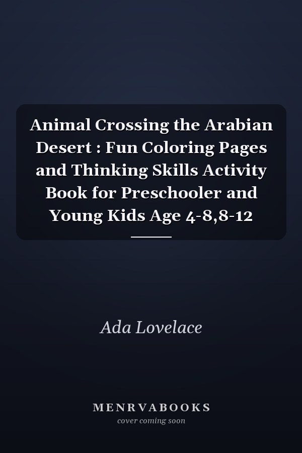 Animal Crossing the Arabian Desert : Fun Coloring Pages and Thinking Skills Activity Book for Preschooler and Young Kids Age 4-8,8-12