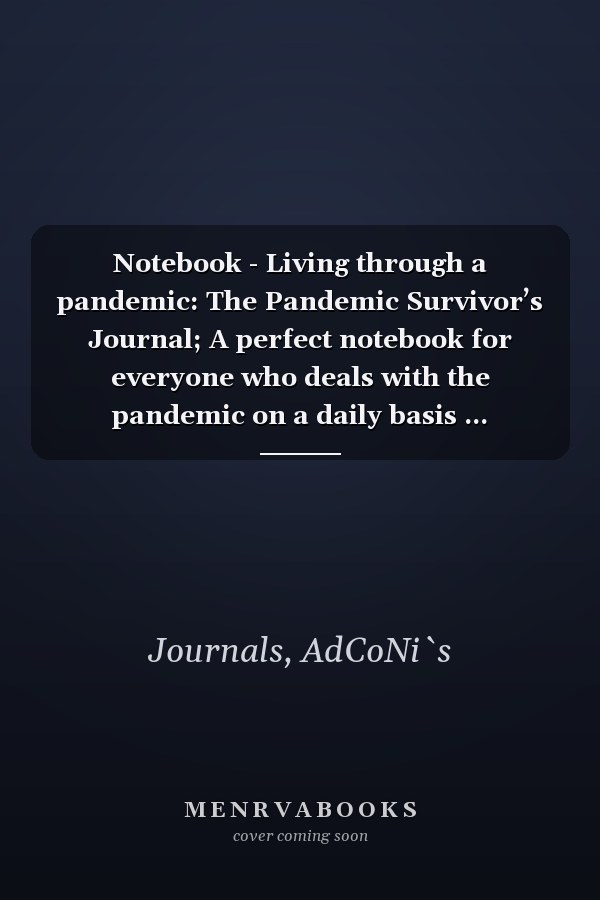 Notebook - Living through a pandemic: The Pandemic Survivor’s Journal; A perfect notebook for everyone who deals with the pandemic on a daily basis ... Notebook to Write In. 140 Pages; 6x9 inch.