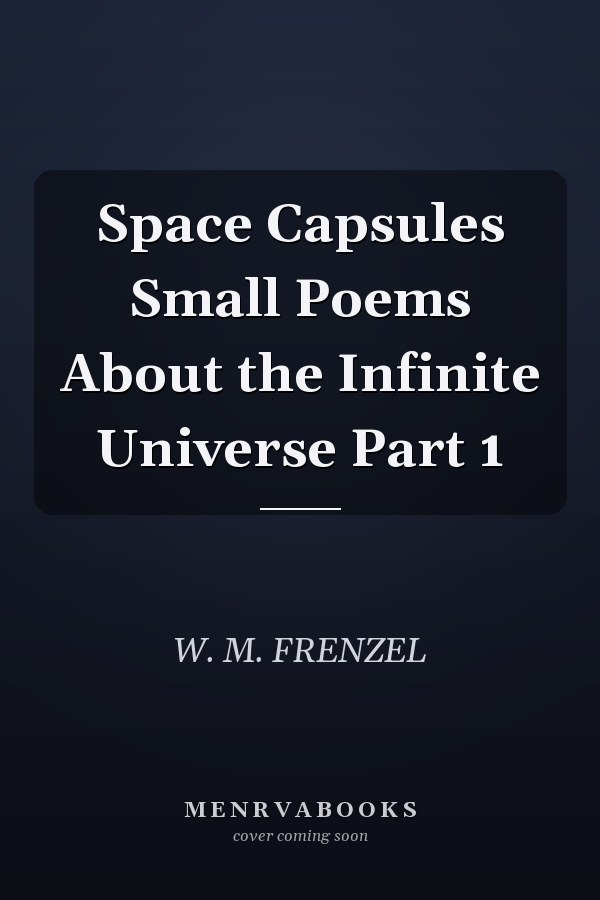 Space Capsules Small Poems About the Infinite Universe Part 1