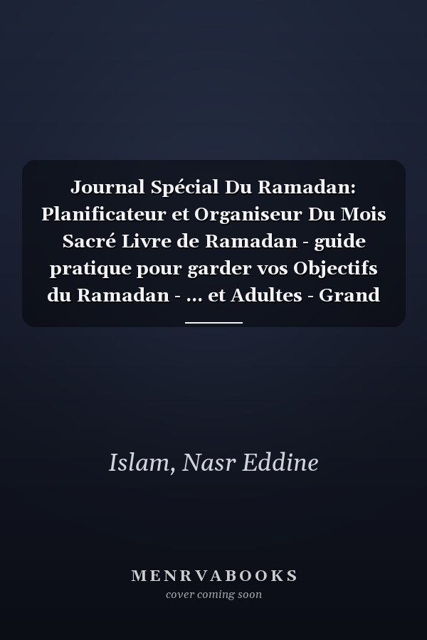 Journal Spécial Du Ramadan: Planificateur et Organiseur Du Mois Sacré Livre de Ramadan - guide pratique pour garder vos Objectifs du Ramadan - ... et Adultes - Grand Format - (French Edition)
