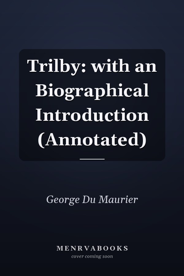 Trilby: with an Biographical Introduction (Annotated)