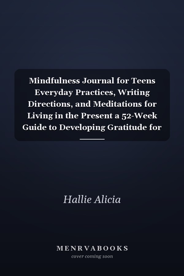 Mindfulness Journal for Teens Everyday Practices, Writing Directions, and Meditations for Living in the Present a 52-Week Guide to Developing Gratitude for Teens and Adults