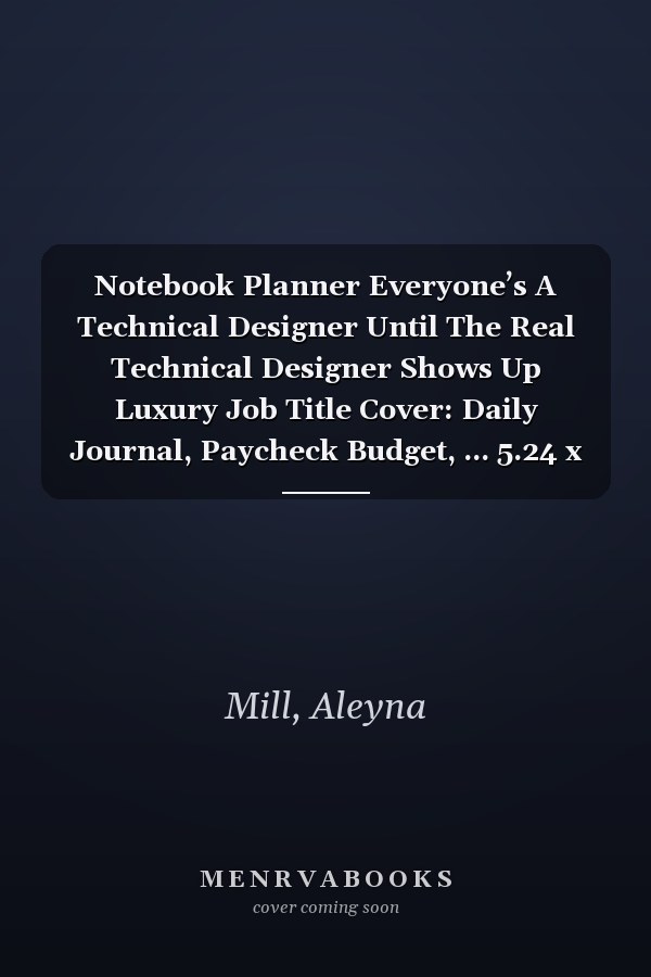 Notebook Planner Everyone’s A Technical Designer Until The Real Technical Designer Shows Up Luxury Job Title Cover: Daily Journal, Paycheck Budget, ... 5.24 x 22.86 cm, A5, Small Business, 6x9 inch