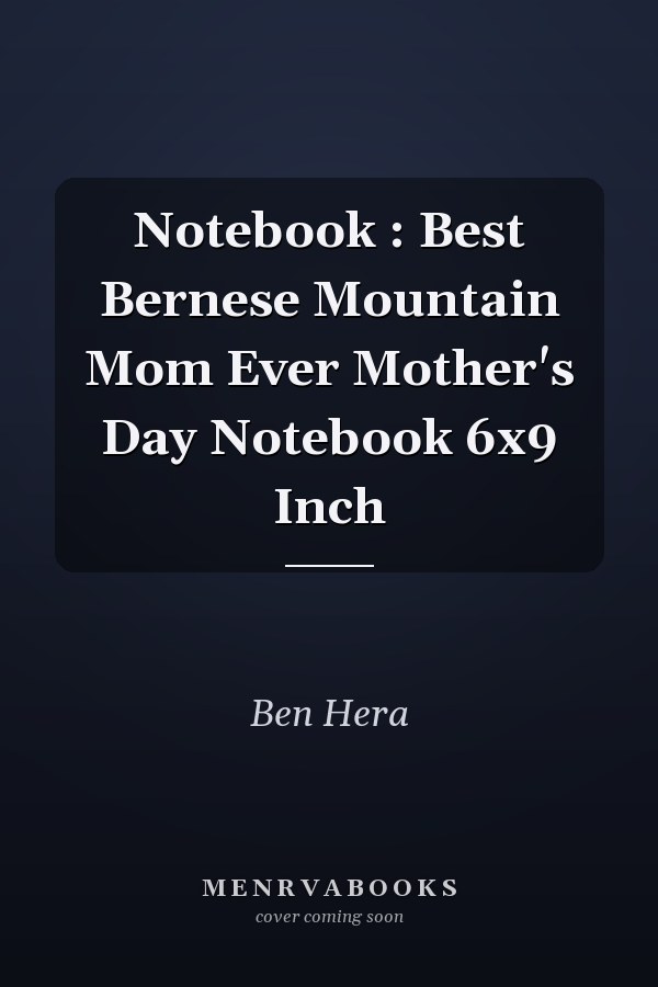 Notebook : Best Bernese Mountain Mom Ever Mother's Day Notebook 6x9 Inch