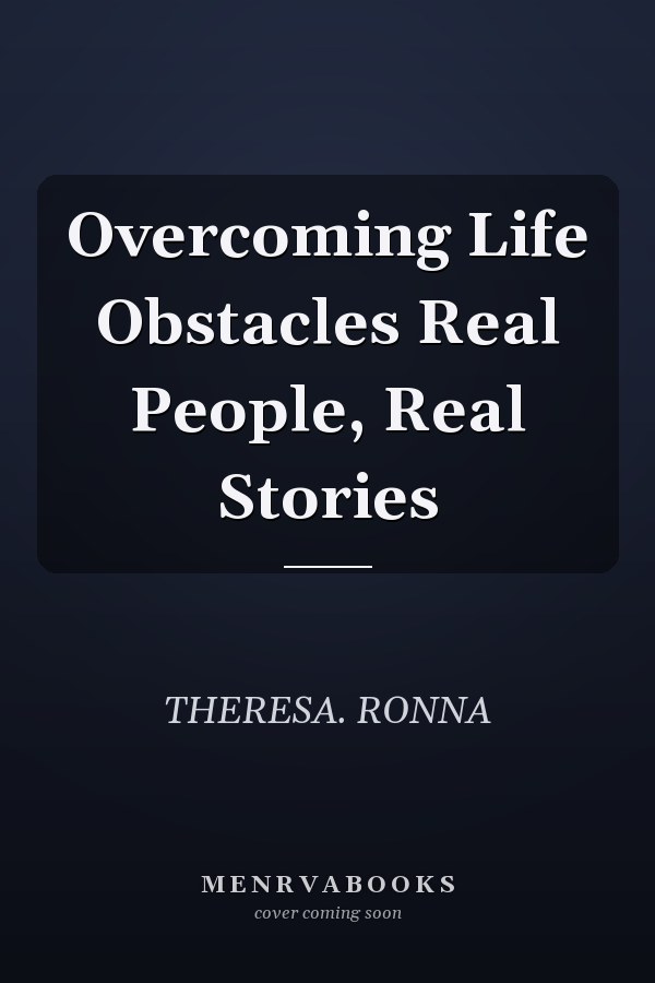 Overcoming Life Obstacles Real People, Real Stories
