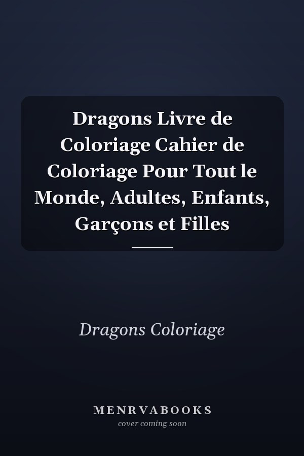 Dragons Livre de Coloriage Cahier de Coloriage Pour Tout le Monde, Adultes, Enfants, Garçons et Filles