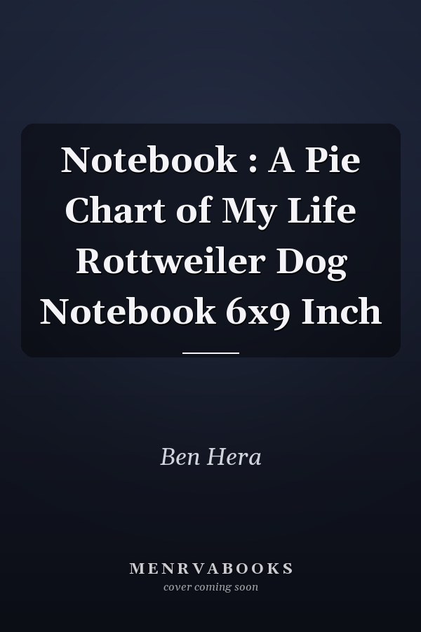 Notebook : A Pie Chart of My Life Rottweiler Dog Notebook 6x9 Inch