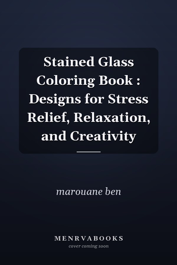 Stained Glass Coloring Book : Designs for Stress Relief, Relaxation, and Creativity