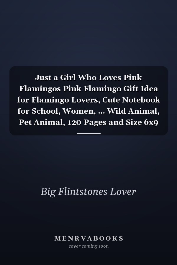 Just a Girl Who Loves Pink Flamingos Pink Flamingo Gift Idea for Flamingo Lovers, Cute Notebook for School, Women, ... Wild Animal, Pet Animal, 120 Pages and Size 6x9 Inches