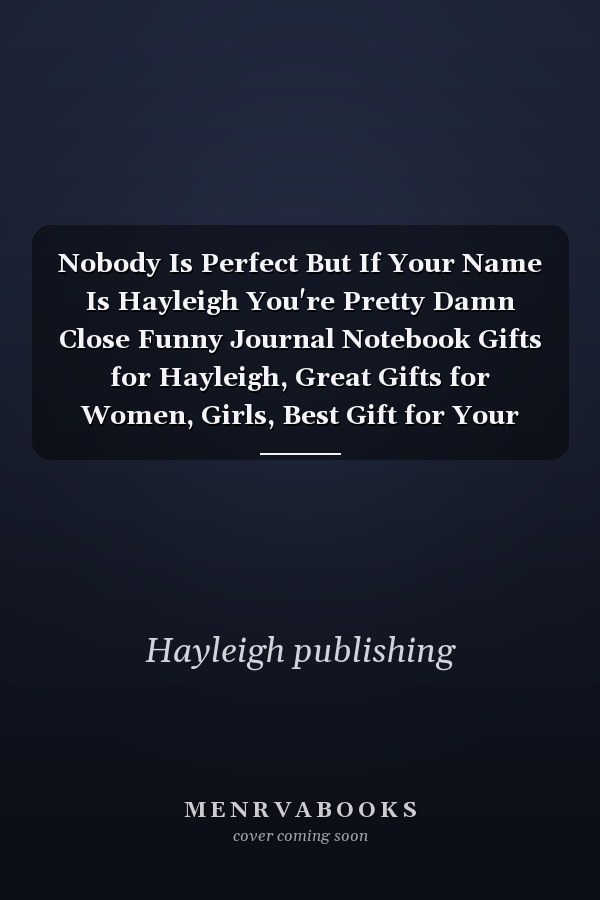 Nobody Is Perfect But If Your Name Is Hayleigh You're Pretty Damn Close Funny Journal Notebook Gifts for Hayleigh, Great Gifts for Women, Girls, Best Gift for Your Friends | Personalized Name Journal for Barbara | Size 6x9 Notebook | 110 Pages
