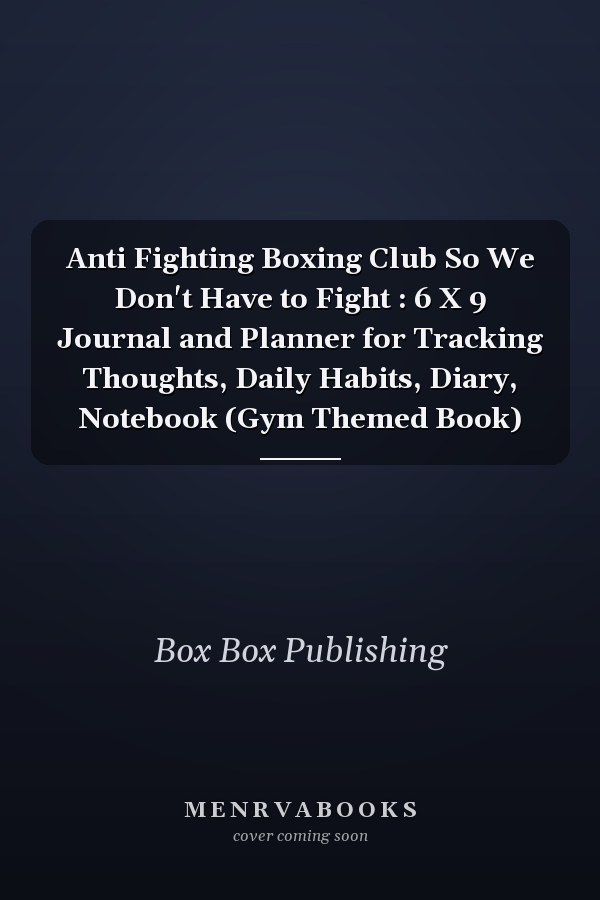 Anti Fighting Boxing Club So We Don't Have to Fight : 6 X 9 Journal and Planner for Tracking Thoughts, Daily Habits, Diary, Notebook (Gym Themed Book)