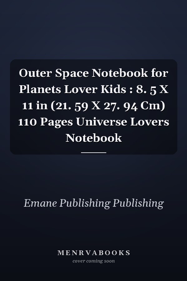 Outer Space Notebook for Planets Lover Kids : 8. 5 X 11 in (21. 59 X 27. 94 Cm) 110 Pages Universe Lovers Notebook