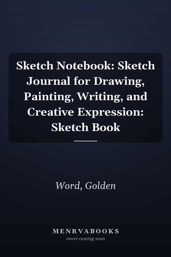Sketch Notebook: Sketch Journal for Drawing, Painting, Writing, and Creative Expression: Sketch Book