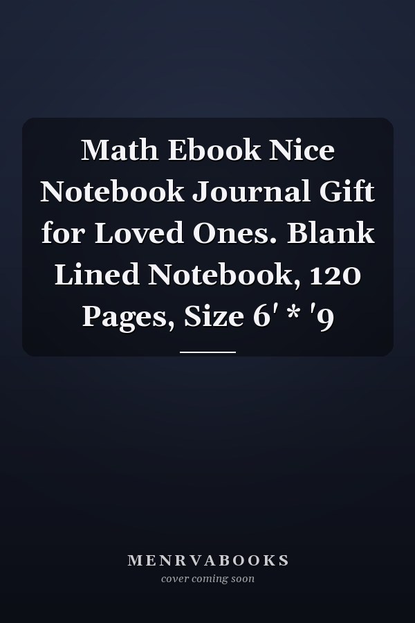 Math Ebook Nice Notebook Journal Gift for Loved Ones. Blank Lined Notebook, 120 Pages, Size 6' * '9