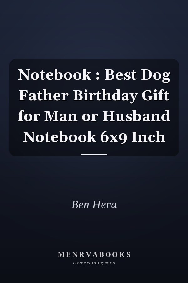 Notebook : Best Dog Father Birthday Gift for Man or Husband Notebook 6x9 Inch