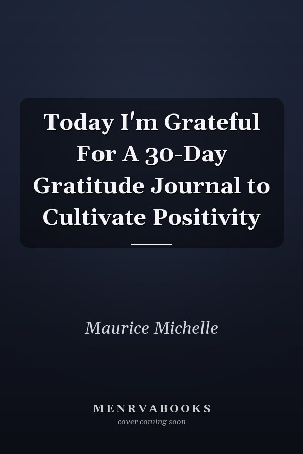 Today I'm Grateful For A 30-Day Gratitude Journal to Cultivate Positivity