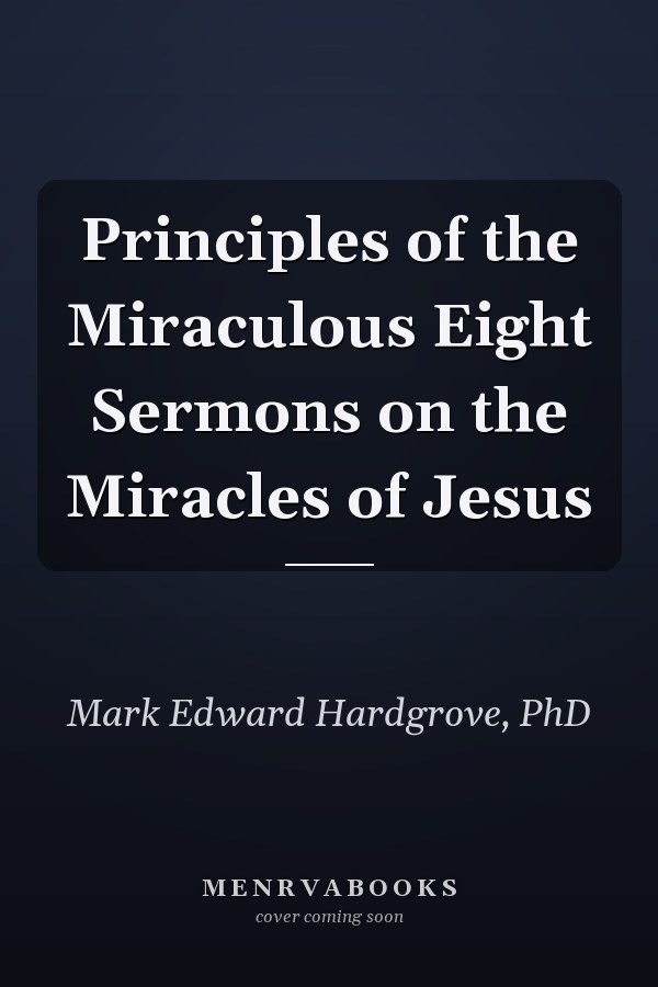Principles of the Miraculous Eight Sermons on the Miracles of Jesus