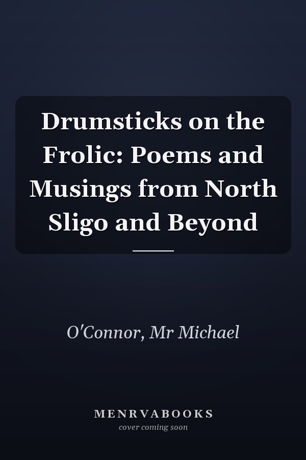 Drumsticks on the Frolic: Poems and Musings from North Sligo and Beyond