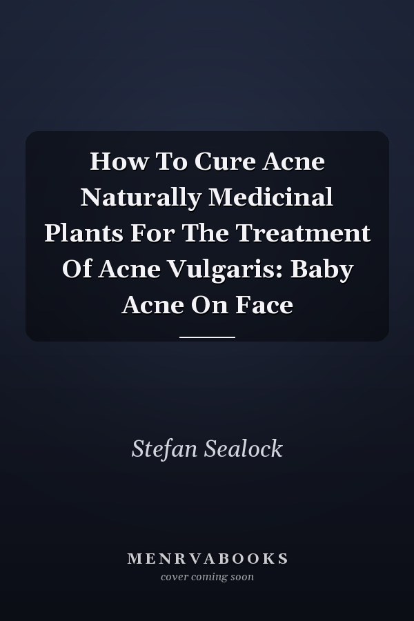 How To Cure Acne Naturally Medicinal Plants For The Treatment Of Acne Vulgaris: Baby Acne On Face