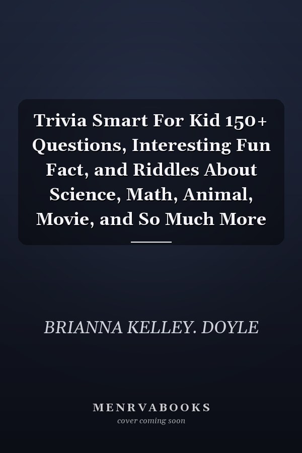 Trivia Smart For Kid 150+ Questions, Interesting Fun Fact, and Riddles About Science, Math, Animal, Movie, and So Much More