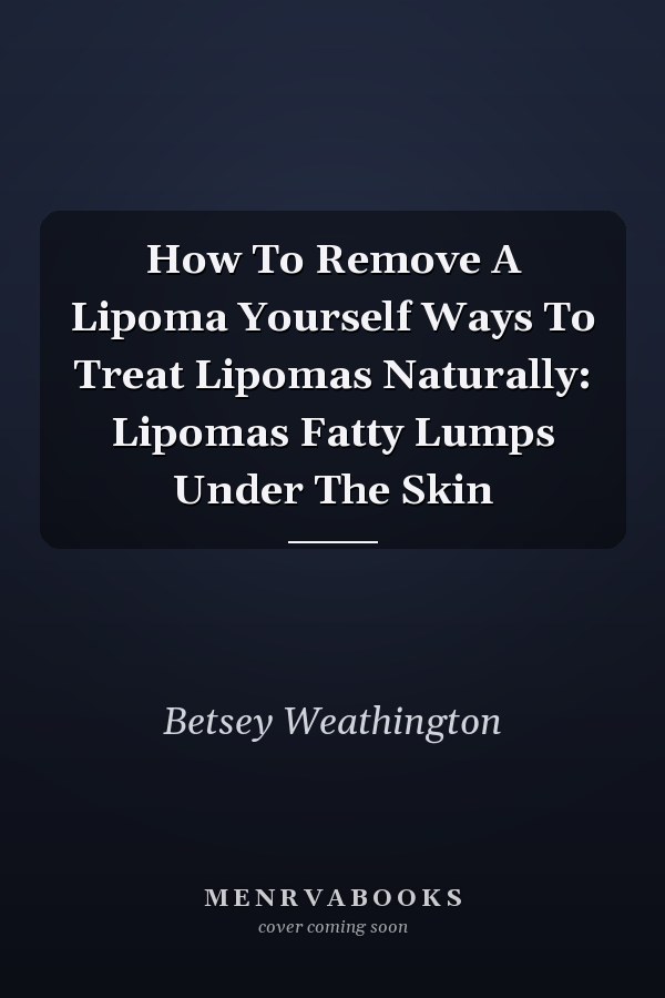 How To Remove A Lipoma Yourself Ways To Treat Lipomas Naturally: Lipomas Fatty Lumps Under The Skin