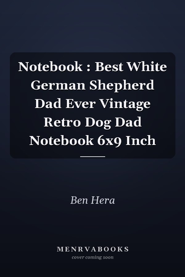 Notebook : Best White German Shepherd Dad Ever Vintage Retro Dog Dad Notebook 6x9 Inch