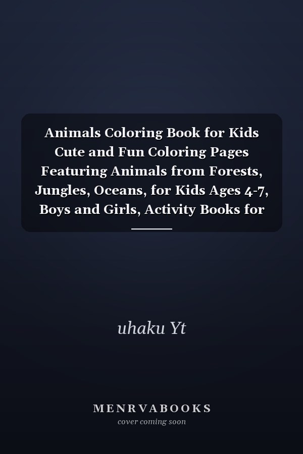 Animals Coloring Book for Kids Cute and Fun Coloring Pages Featuring Animals from Forests, Jungles, Oceans, for Kids Ages 4-7, Boys and Girls, Activity Books for Hours of Coloring Fun