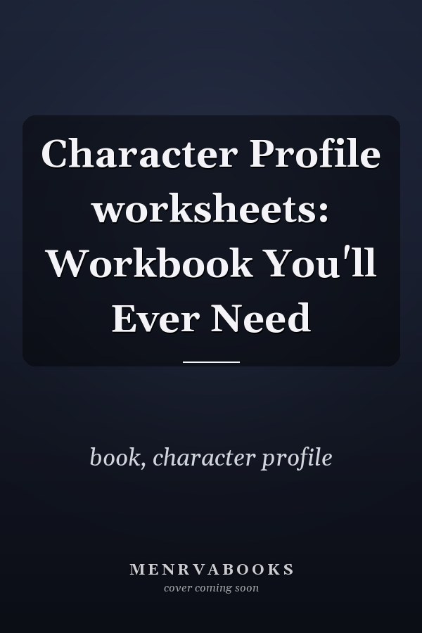 Character Profile worksheets: Workbook You'll Ever Need