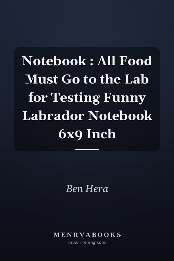 Notebook : All Food Must Go to the Lab for Testing Funny Labrador Notebook 6x9 Inch